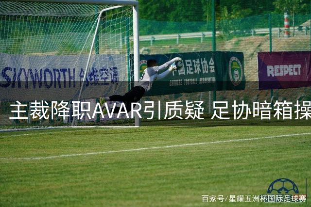 主裁降职AVAR引质疑 足协暗箱操作再损中超公信力